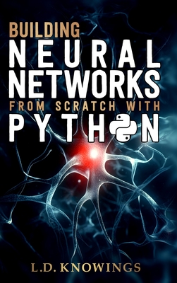 Building Neural Networks from Scratch with Python - Knowings, L D