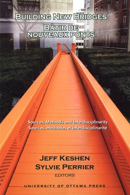 Building New Bridges - Btir de Nouveaux Ponts: Sources, Methods and Interdisciplinarity - Sources, Mthodes Et Interdisciplinarit - Keshen, Jeff (Editor), and Perrier, Sylvie (Editor)
