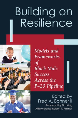 Building on Resilience: Models and Frameworks of Black Male Success Across the P-20 Pipeline - Bonner, Fred A, II (Editor)