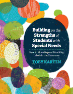 Building on the Strengths of Students with Special Needs: How to Move Beyond Disability Labels in the Classroom