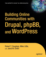 Building Online Communities with Drupal, Phpbb, and Wordpress - Douglass, Robert T, and Little, Mike, and Smith, Jared W