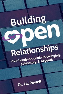 Building Open Relationships: Your hands on guide to swinging, polyamory, and beyond! - Powell, Liz