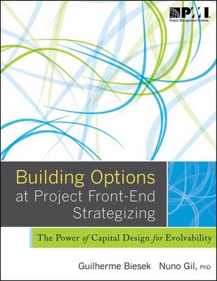 Building Options at Project Front-End Strategizing: The Power of Capital Design for Evolvability - Biesek, Guilherme, and Gil, Nuno, PhD
