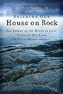 Building Our House on Rock: The Sermon on the Mount as Jesus Vision for Our Lives as Told by Matthew and Luke
