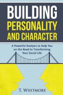 Building Personality and Character: A Powerful Analysis to Help You on the Road to Transforming Your Social Life