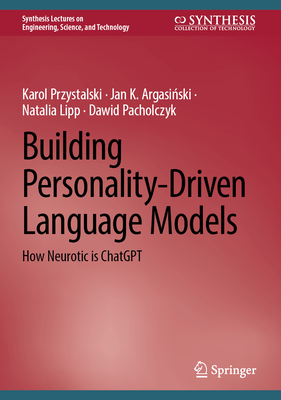 Building Personality-Driven Language Models: How Neurotic is ChatGPT - Przystalski, Karol, and Argasinski, Jan K., and Lipp, Natalia