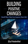 Building Positive Changes: Small Ways That Can Improve Your Life