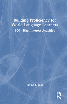 Building Proficiency for World Language Learners: 100+ High-Interest Activities - Klimas, Janina