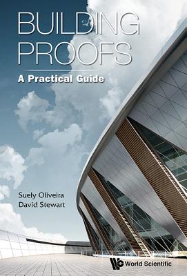 Building Proofs: A Practical Guide - Stewart, David, and Oliveira, Suely
