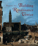 Building Renaissance Venice: Patrons, Architects, and Builders c. 1430-1500