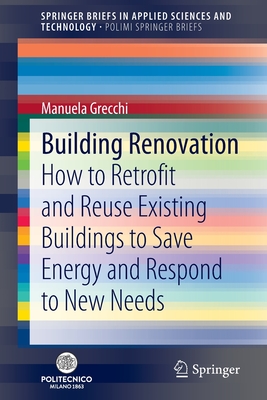 Building Renovation: How to Retrofit and Reuse Existing Buildings to Save Energy and Respond to New Needs - Grecchi, Manuela