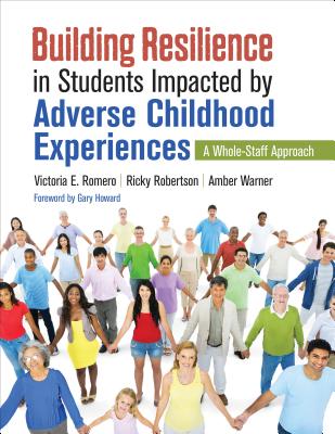 Building Resilience in Students Impacted by Adverse Childhood Experiences: A Whole-Staff Approach - Romero, Victoria E, and Robertson, Ricky, and Warner, Amber N
