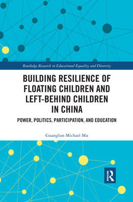 Building Resilience of Floating Children and Left-Behind Children in China: Power, Politics, Participation, and Education - Mu, Guanglun Michael