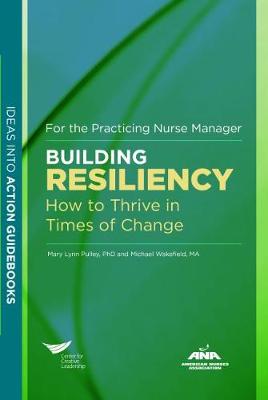 Building Resiliency: How to Thrive in Times of Change For the Practicing Nurse Manager - Pulley, Mary Lynn, and Wakefield, Michael