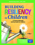 Building Resiliency in Children: A Trauma-Informed Activity Guide for Children Volume 2