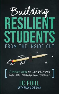 Building Resilient Students from the Inside Out: 5 Proven Ways to Help Students Build Self-Efficacy and Resilience - McKernan, Ryan, and Pohl Lmft, Jc