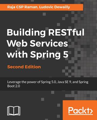 Building RESTful Web Services with Spring 5: Leverage the power of Spring 5.0, Java SE 9, and Spring Boot 2.0, 2nd Edition - Raman, Raja CSP, and Dewailly, Ludovic