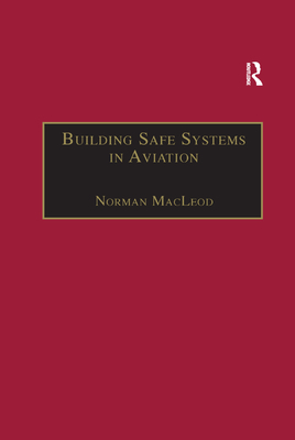 Building Safe Systems in Aviation: A CRM Developer's Handbook - MacLeod, Norman