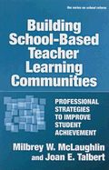 Building School-Based Teacher Learning Communities: Professional Strategies to Improve Student Achievement
