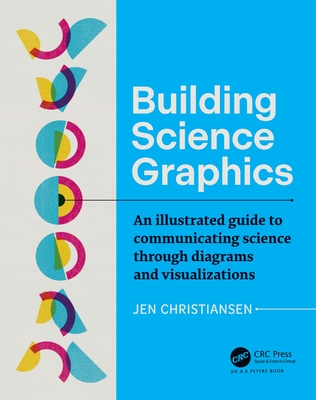 Building Science Graphics: An Illustrated Guide to Communicating Science Through Diagrams and Visualizations - Christiansen, Jen