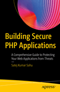 Building Secure PHP Applications: A Comprehensive Guide to Protecting Your Web Applications from Threats