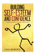 Building Self-Esteem and Confidence: A Practical Guide for Self-Improvement