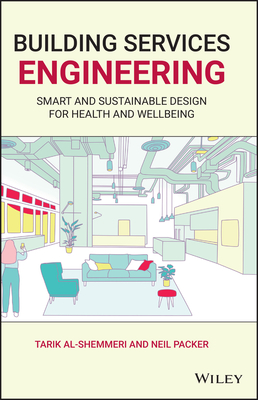 Building Services Engineering: Smart and Sustainable Design for Health and Wellbeing - Al-Shemmeri, Tarik, and Packer, Neil