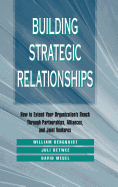 Building Strategic Relationships: How to Extend Your Organization's Reach Through Partnerships, Alliances, and Joint Ventures