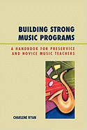 Building Strong Music Programs: A Handbook for Preservice and Novice Music Teachers