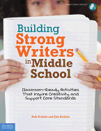 Building Strong Writers in Middle School: Classroom-Ready Activities That Inspire Creativity and Support Core Standards