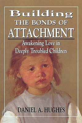 Building the Bonds of Attachment: Awakening Love in Deeply Troubled Children - Hughes, Daniel A