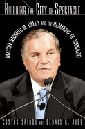 Building the City of Spectacle: Mayor Richard M. Daley and the Remaking of Chicago
