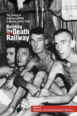 Building the Death Railway: The Ordeal of American Pows in Burma, 1942-1945 - Laforte, Robert S, and Marcello, Ronald E (Editor)