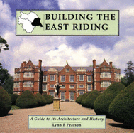 Building the East Riding: A Guide to Its Architecture and History - Pearson, Lynn F.