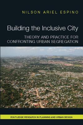 Building the Inclusive City: Theory and Practice for Confronting Urban Segregation - Espino, Nilson Ariel