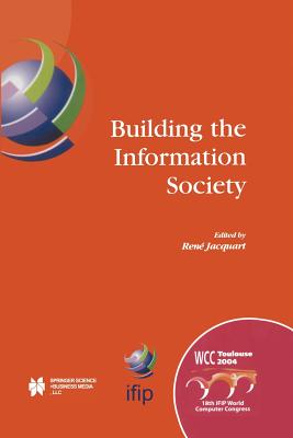 Building the Information Society: IFIP 18th World Computer Congress Topical Sessions 22-27 August 2004 Toulouse, France - Jacquart, Rene (Editor)