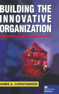 Building the Innovative Organization: Management Systems That Encourage Innovation