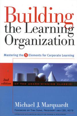 Building the Learning Organization: Mastering the 5 Elements for Corporate Learning - Marquardt, Michael J, EdD, and Sung, Tina (Foreword by)