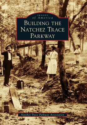 Building the Natchez Trace Parkway - Natchez Trace Parkway Association