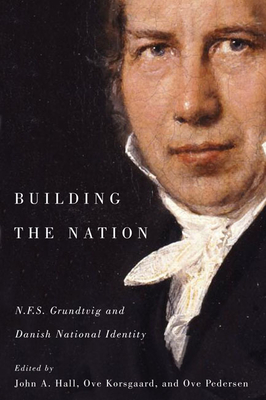 Building the Nation: N.F.S. Grundtvig and Danish National Identity - Hall, John A, and Korsgaard, Ove, and Pedersen, Ove K