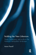 Building the New Urbanism: Places, Professions, and Profits in the American Metropolitan Landscape
