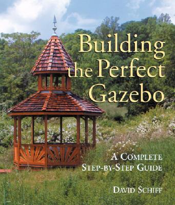 Building the Perfect Gazebo: A Complete Step-By-Step Guide - Schiff, David, Sen.