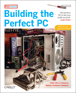Building the Perfect PC - Thompson, Barbara Fritchman, and Thompson, Robert Bruce