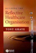 Building the Reflective Healthcare Organisation - Ghaye, Tony