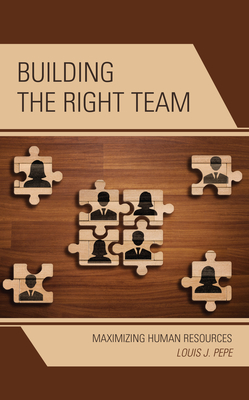 Building the Right Team: Maximizing Human Resources - Pepe, Louis J