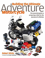 Building The Ultimate Adventure Motorcycle: The essential guide to preparing a bike for the journey of a lifetime