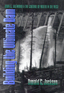 Building the Ultimate Dam: John S. Eastwood and the Control of Water in the West - Jackson, Donald C