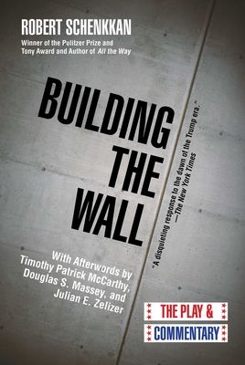 Building the Wall: The Play and Commentary - Schenkkan, Robert, and Massey, Douglas S (Afterword by), and Zelizer, Julian E (Afterword by)