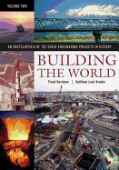 Building the World [2 Volumes]: An Encyclopedia of the Great Engineering Projects in History