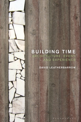 Building Time: Architecture, Event, and Experience - Leatherbarrow, David